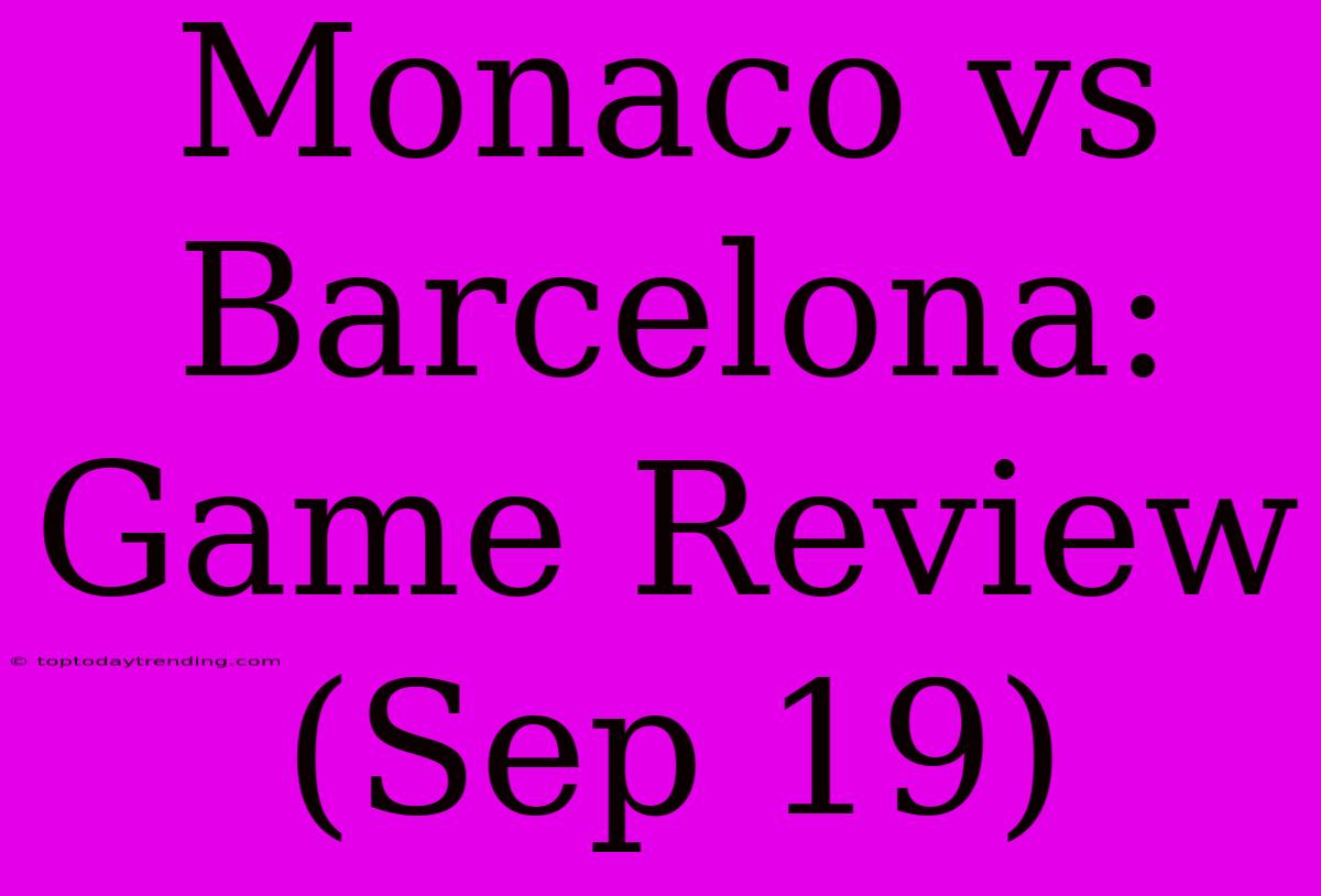 Monaco Vs Barcelona: Game Review (Sep 19)