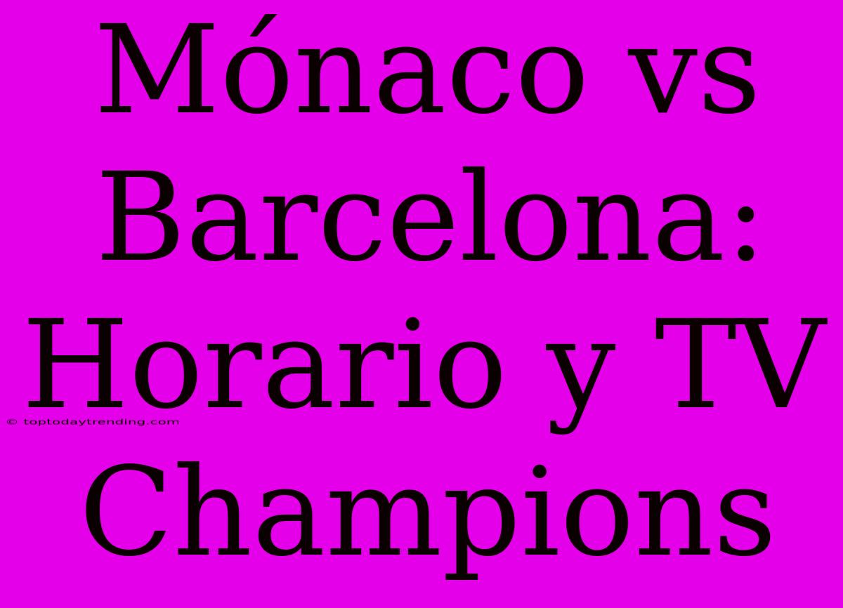 Mónaco Vs Barcelona: Horario Y TV Champions