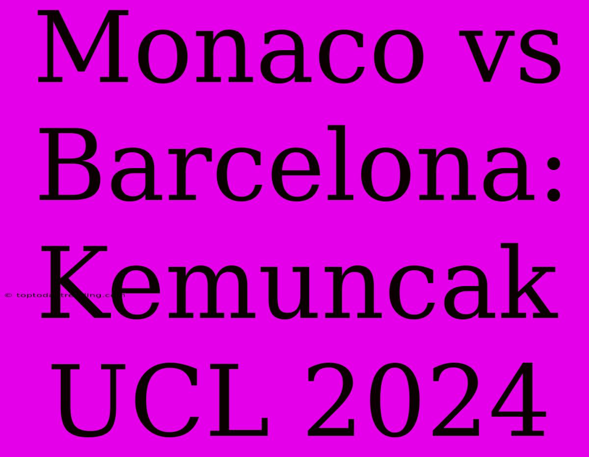 Monaco Vs Barcelona: Kemuncak UCL 2024