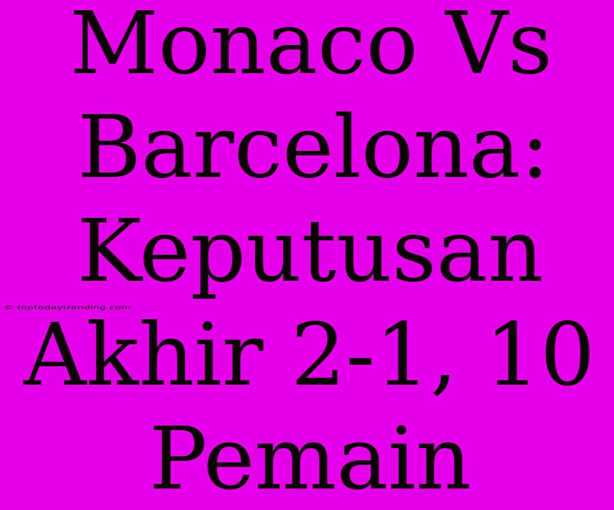 Monaco Vs Barcelona: Keputusan Akhir 2-1, 10 Pemain