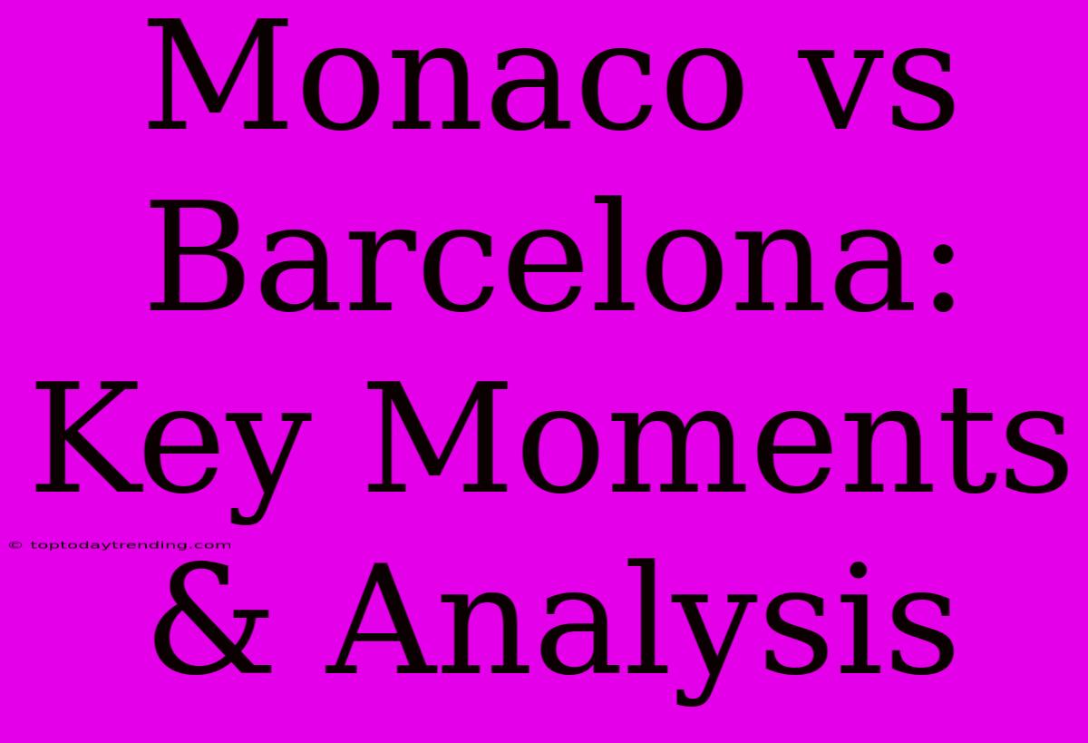 Monaco Vs Barcelona:  Key Moments & Analysis