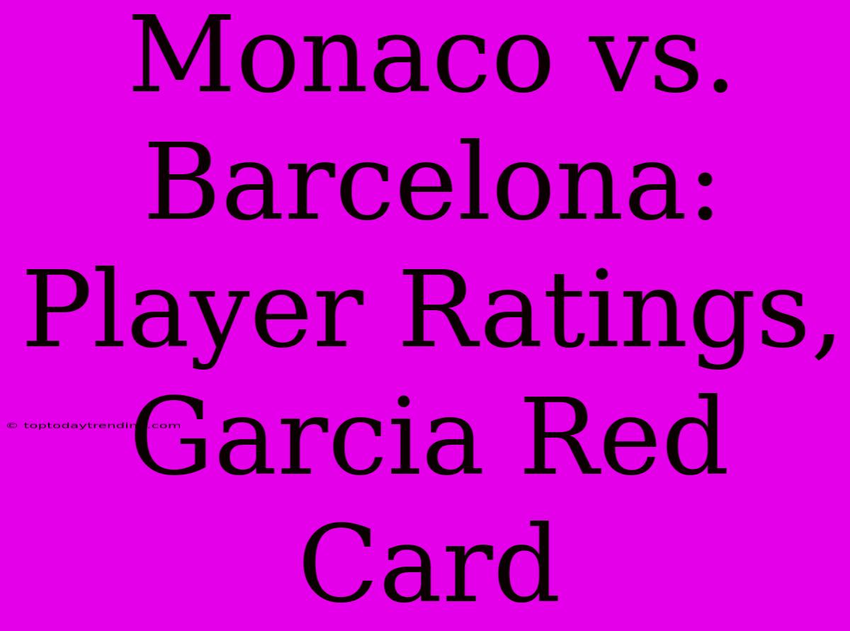 Monaco Vs. Barcelona: Player Ratings, Garcia Red Card