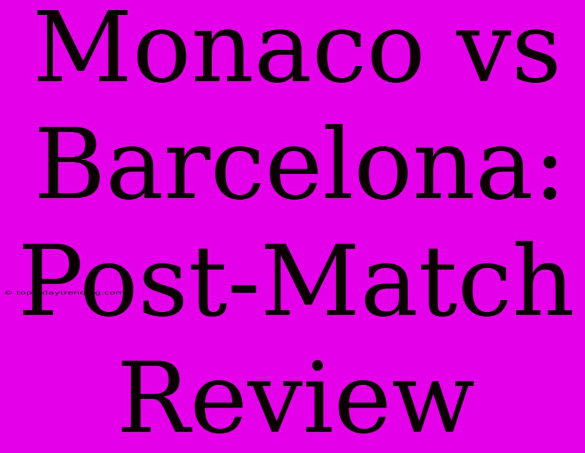 Monaco Vs Barcelona: Post-Match Review