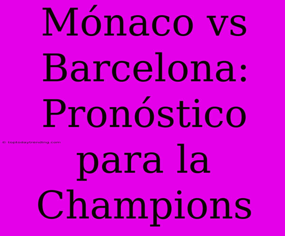 Mónaco Vs Barcelona: Pronóstico Para La Champions