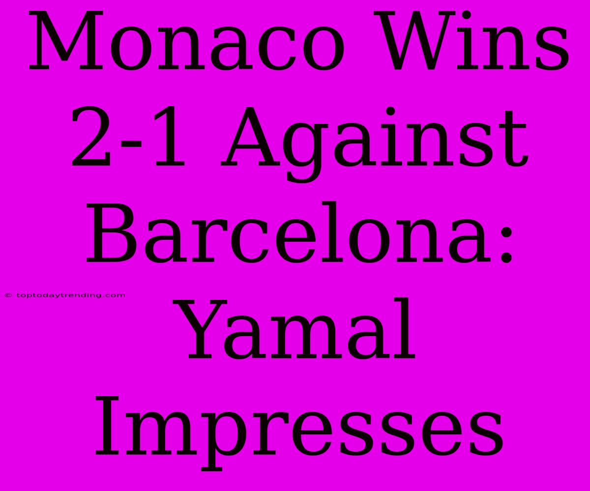 Monaco Wins 2-1 Against Barcelona: Yamal Impresses