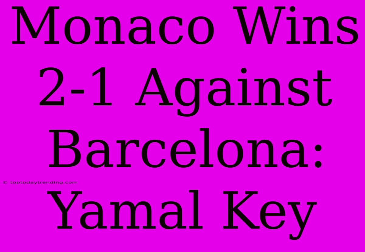 Monaco Wins 2-1 Against Barcelona: Yamal Key