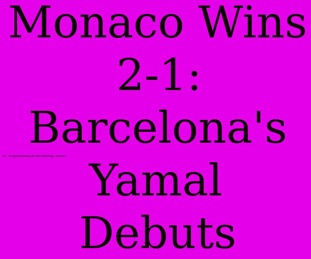 Monaco Wins 2-1: Barcelona's Yamal Debuts