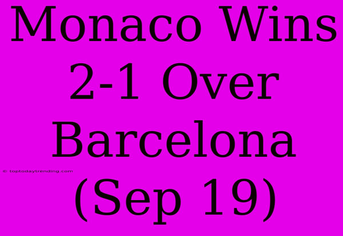 Monaco Wins 2-1 Over Barcelona (Sep 19)