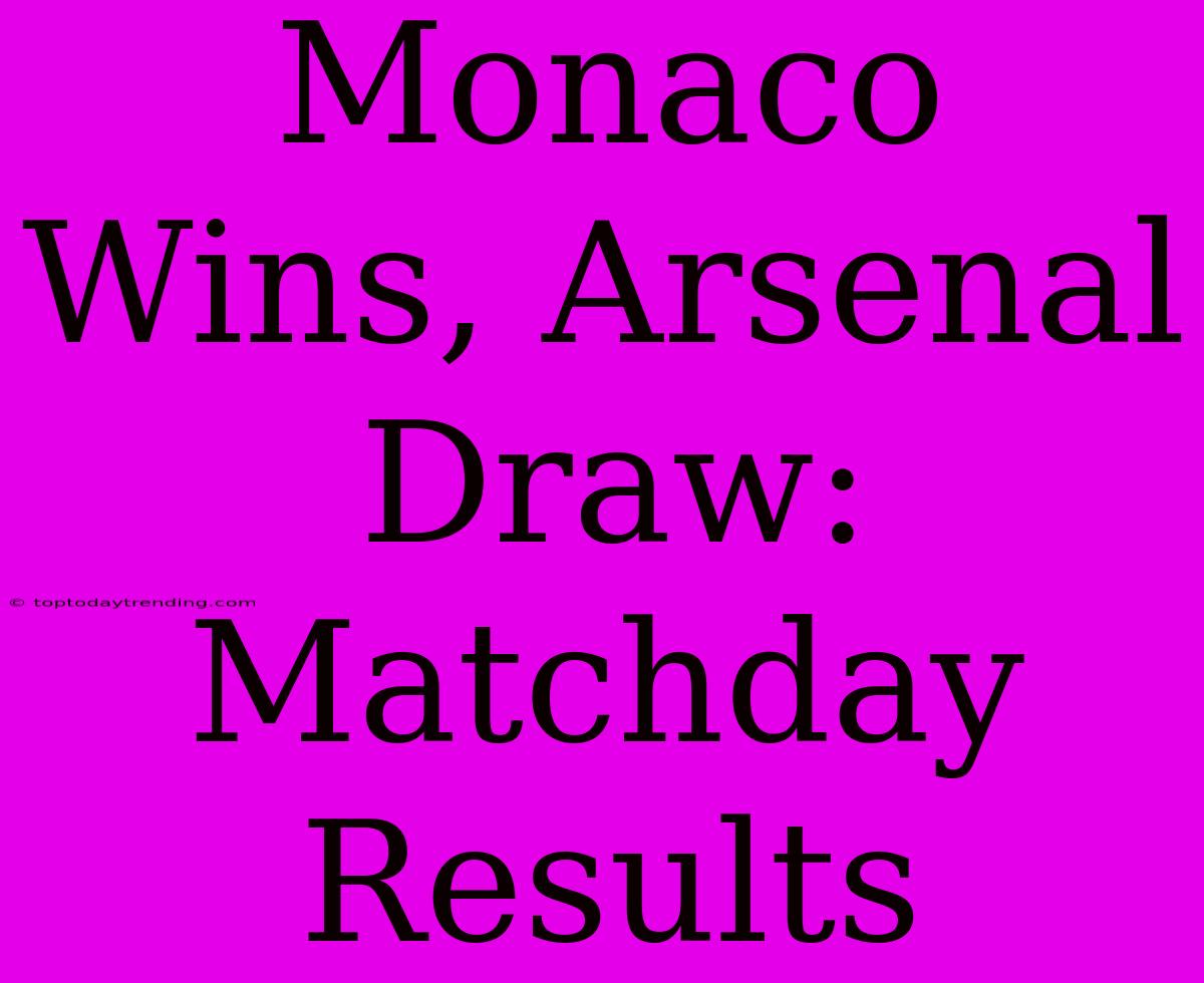 Monaco Wins, Arsenal Draw: Matchday Results