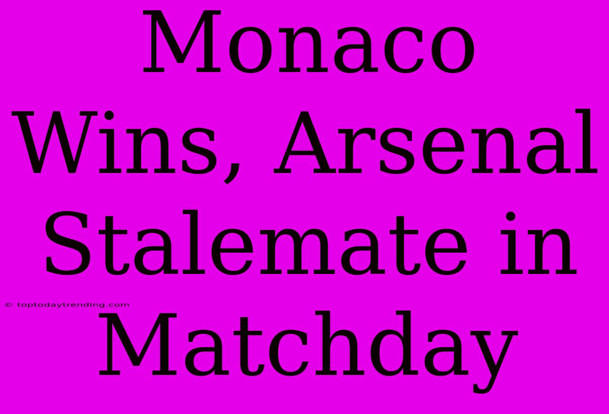 Monaco Wins, Arsenal Stalemate In Matchday