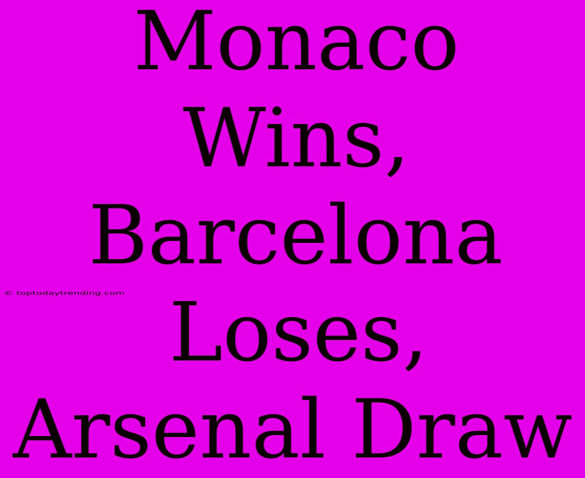 Monaco Wins, Barcelona Loses, Arsenal Draw