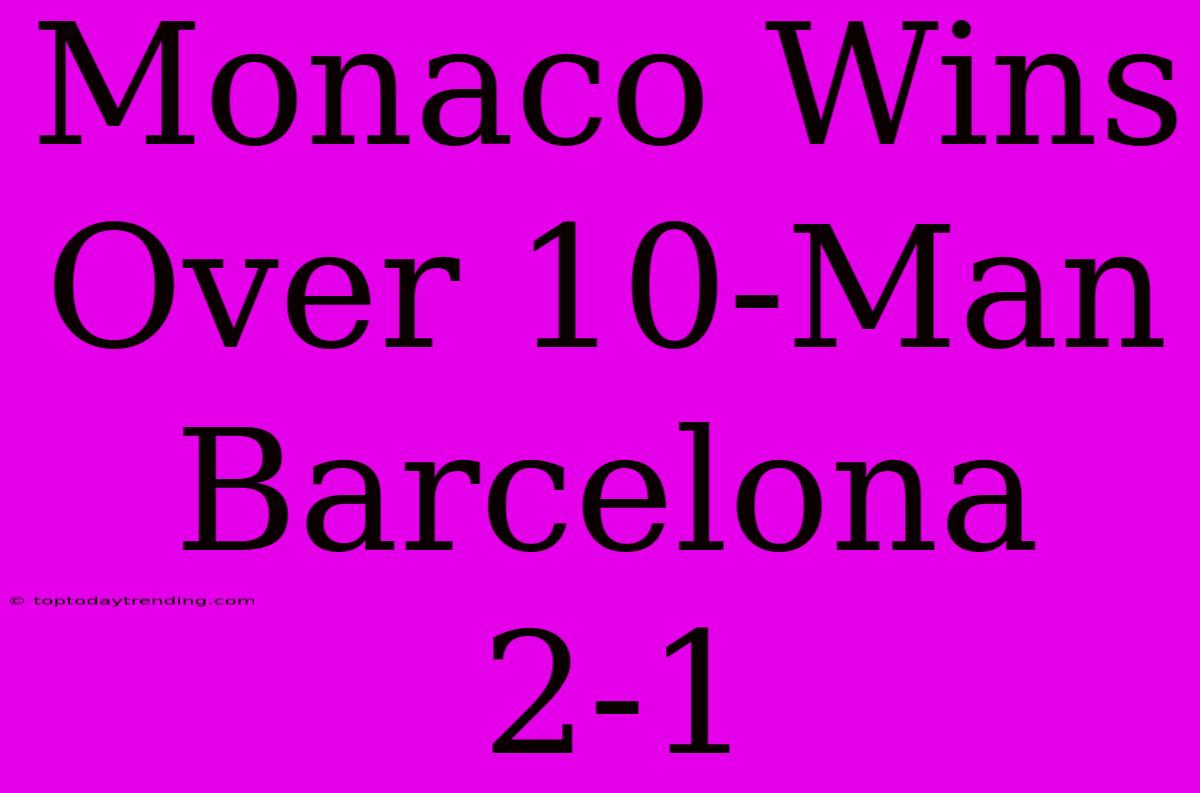 Monaco Wins Over 10-Man Barcelona 2-1