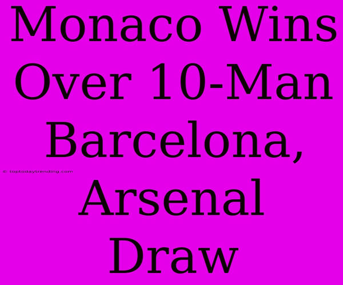 Monaco Wins Over 10-Man Barcelona, Arsenal Draw