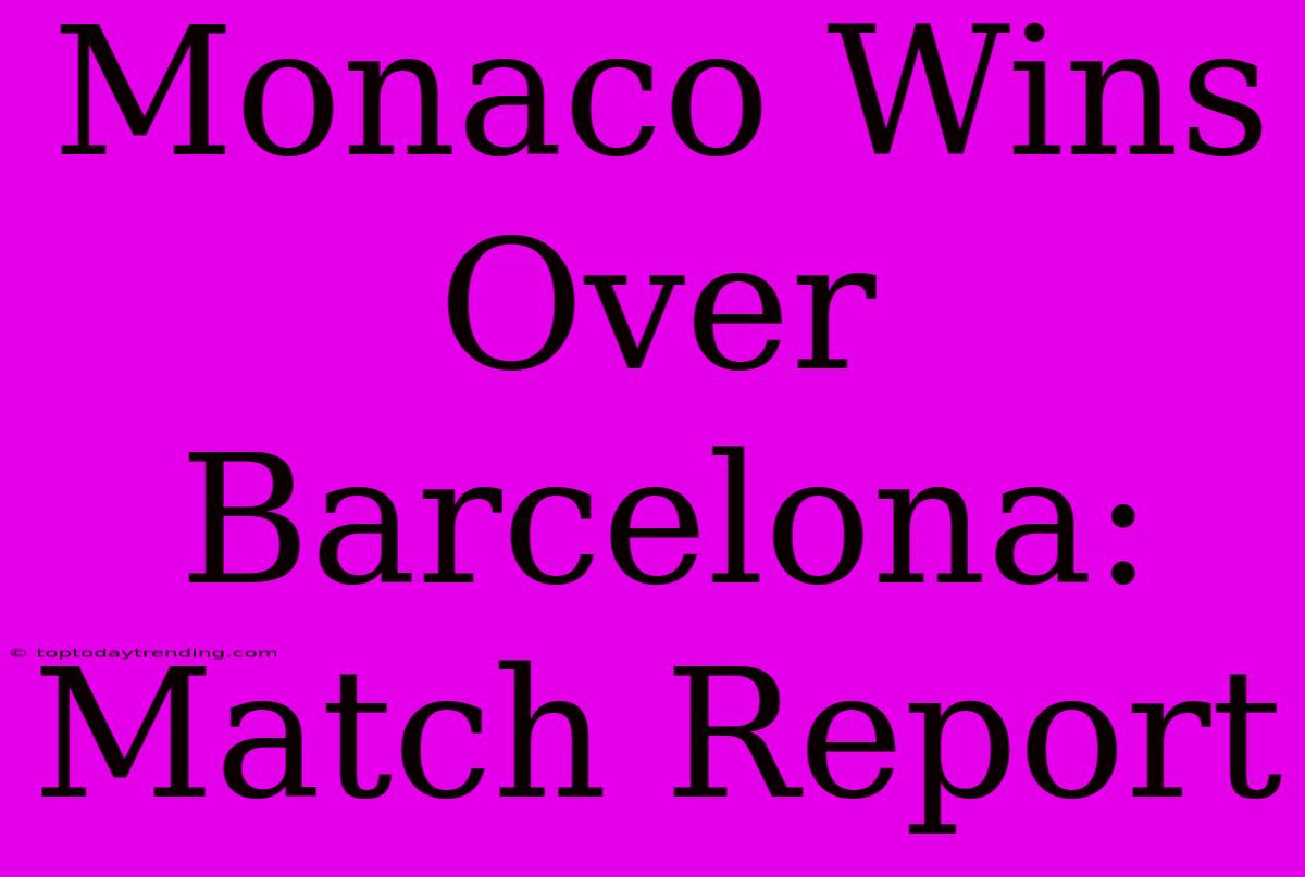 Monaco Wins Over Barcelona: Match Report