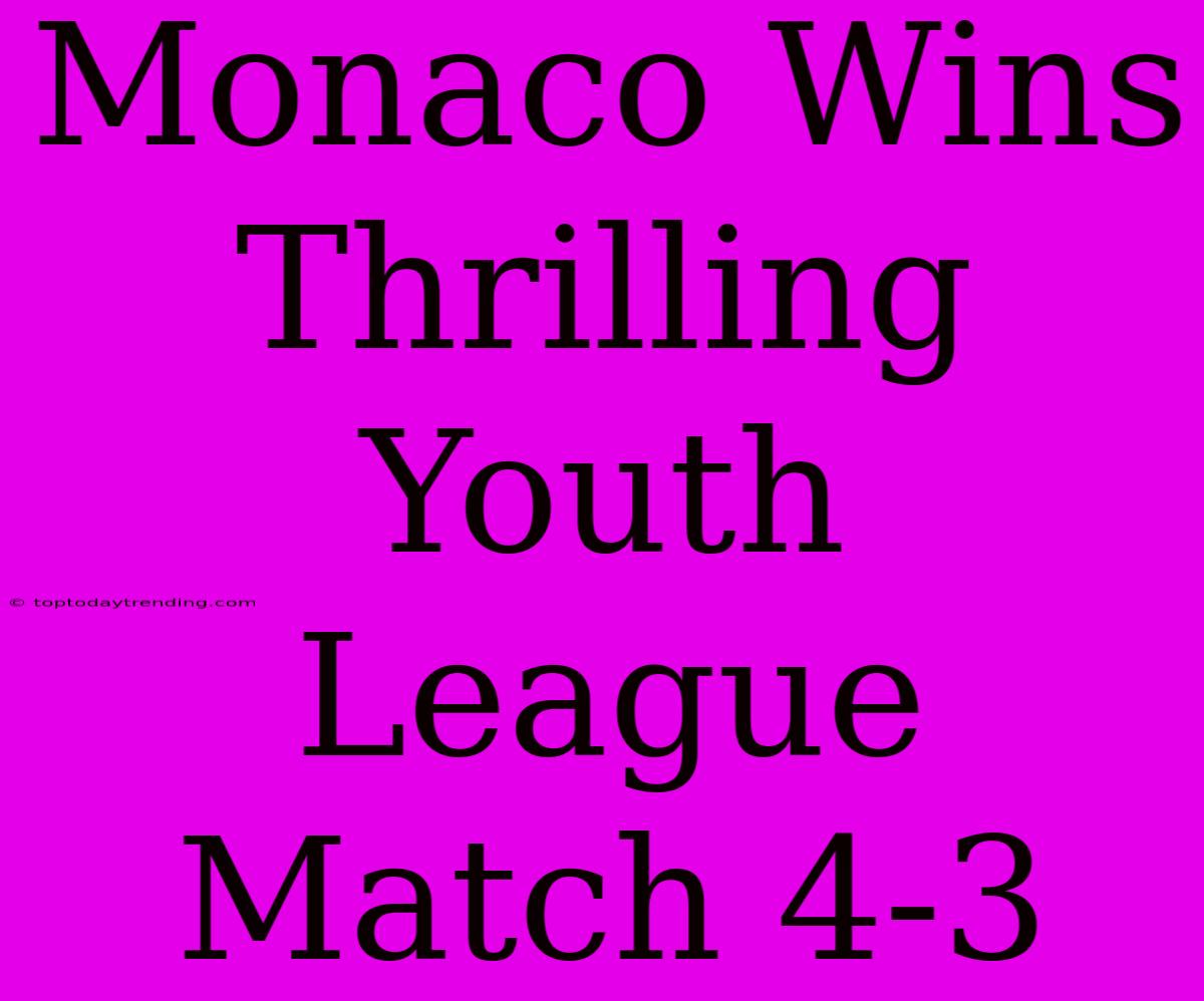 Monaco Wins Thrilling Youth League Match 4-3