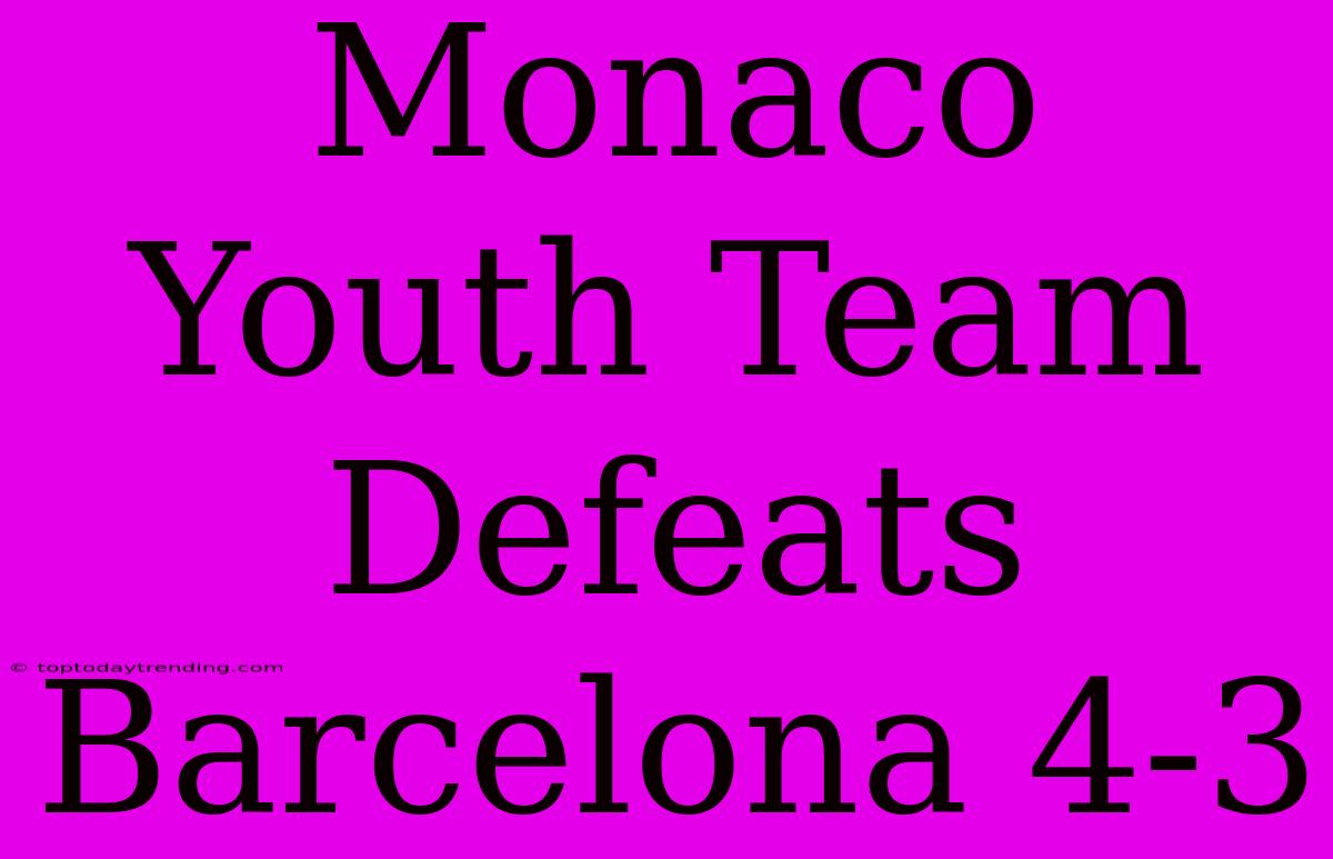 Monaco Youth Team Defeats Barcelona 4-3