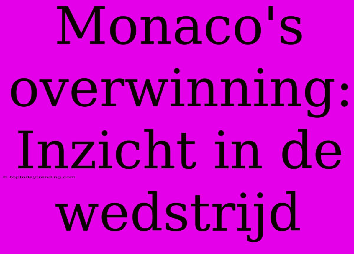 Monaco's Overwinning: Inzicht In De Wedstrijd