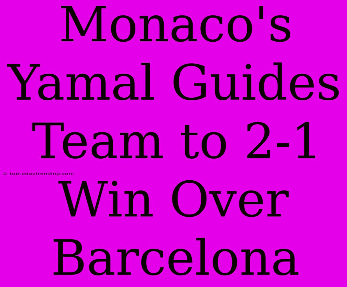 Monaco's Yamal Guides Team To 2-1 Win Over Barcelona