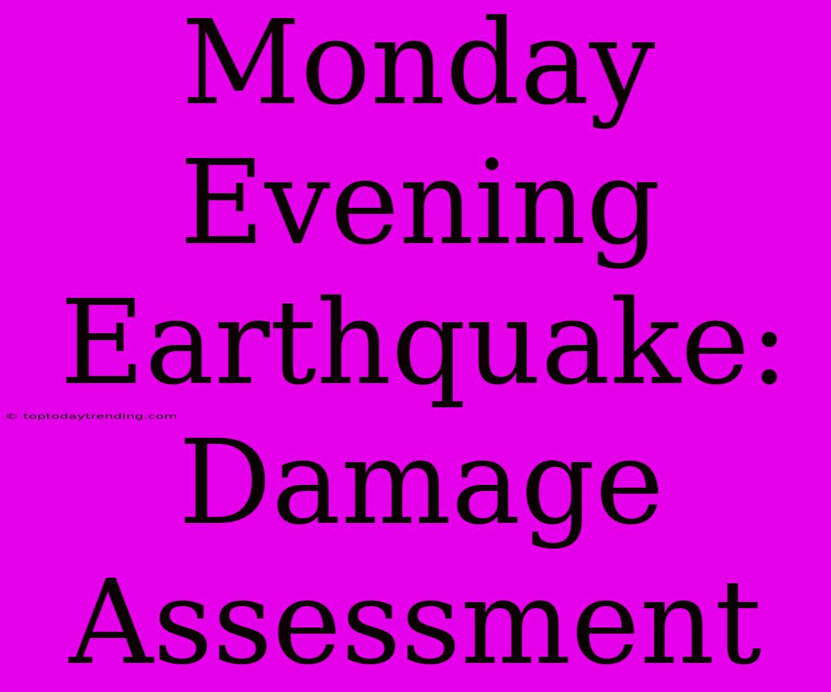 Monday Evening Earthquake: Damage Assessment