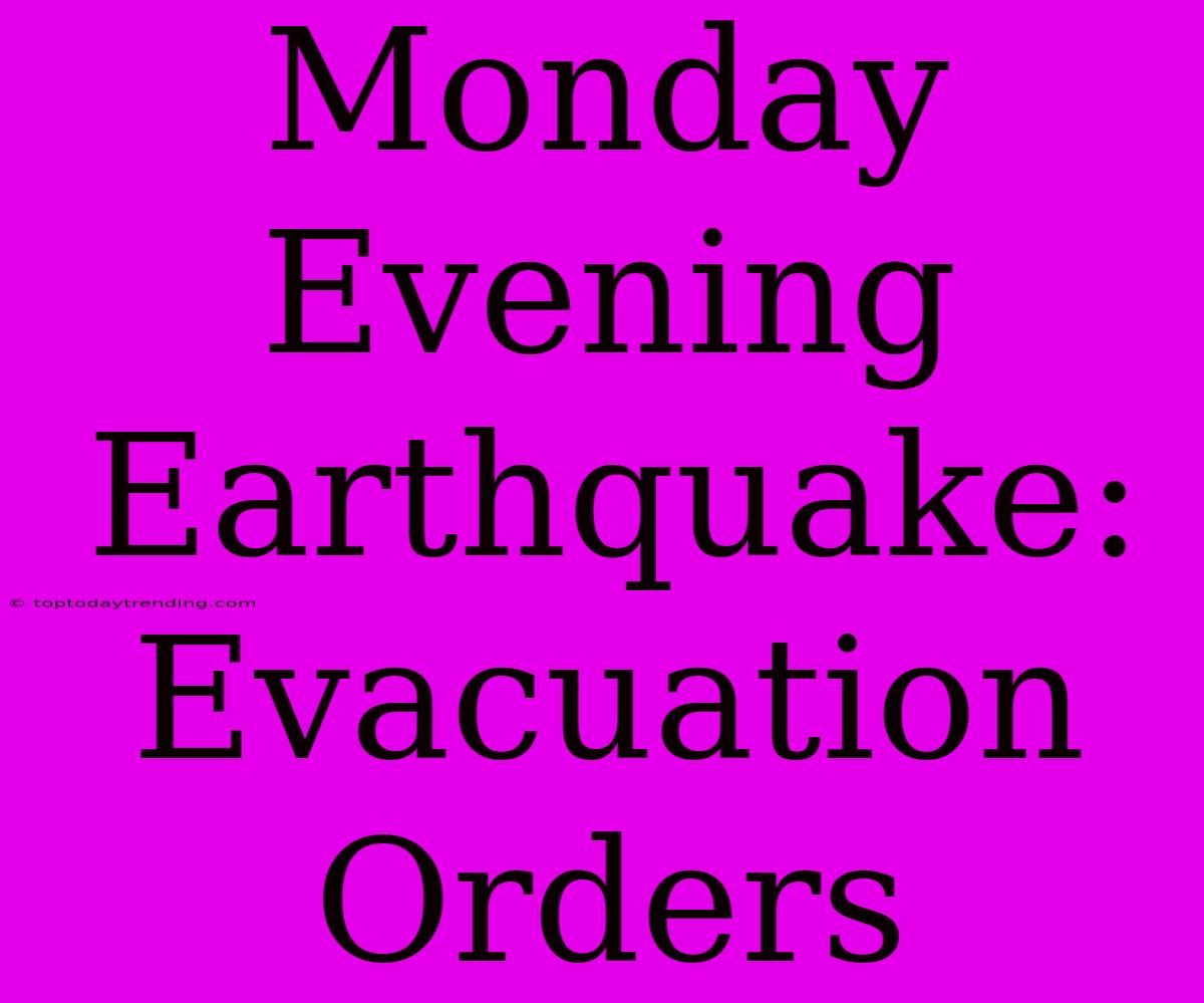 Monday Evening Earthquake: Evacuation Orders