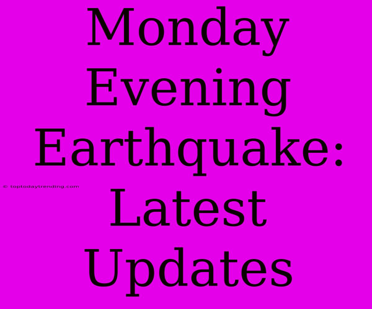 Monday Evening Earthquake: Latest Updates