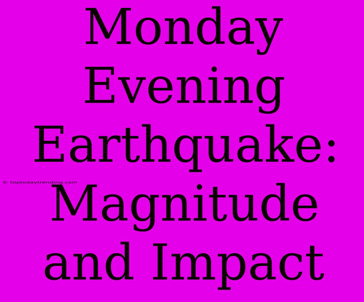 Monday Evening Earthquake: Magnitude And Impact