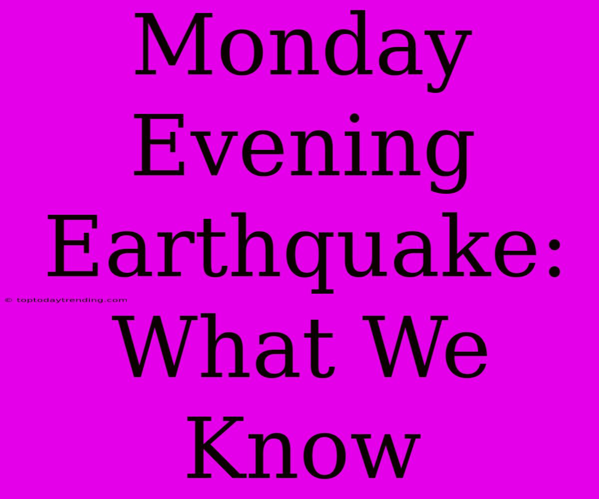 Monday Evening Earthquake: What We Know