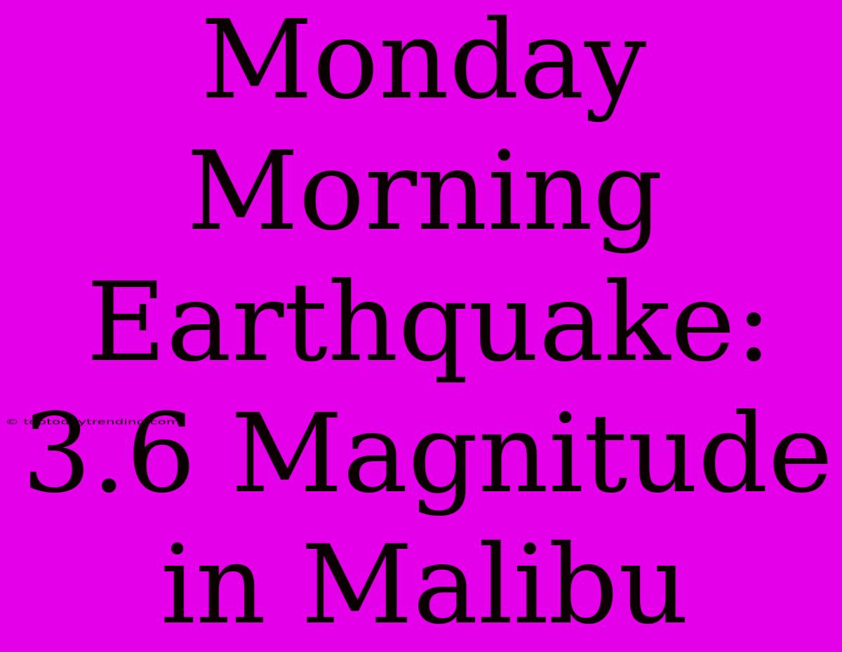 Monday Morning Earthquake: 3.6 Magnitude In Malibu