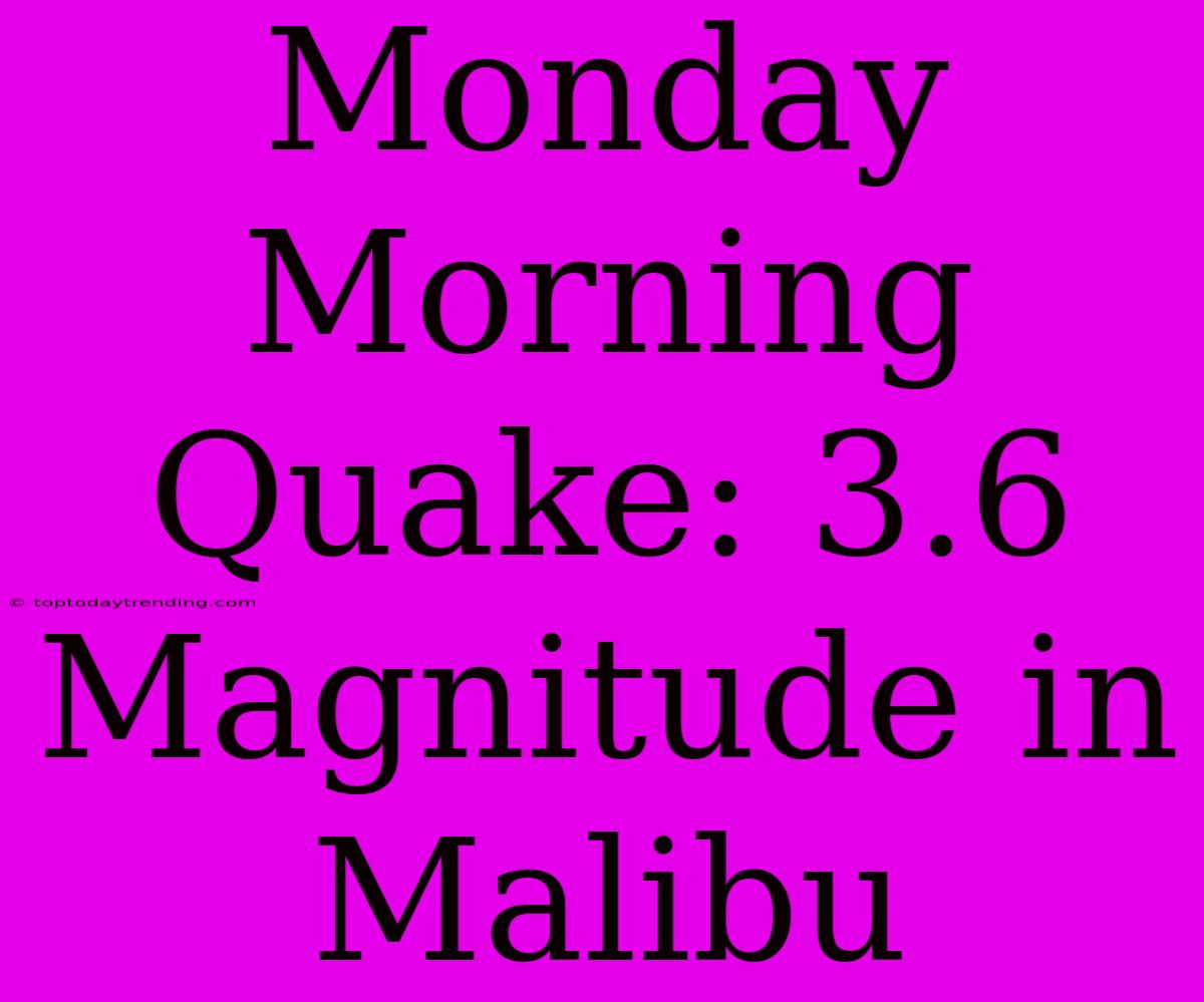 Monday Morning Quake: 3.6 Magnitude In Malibu