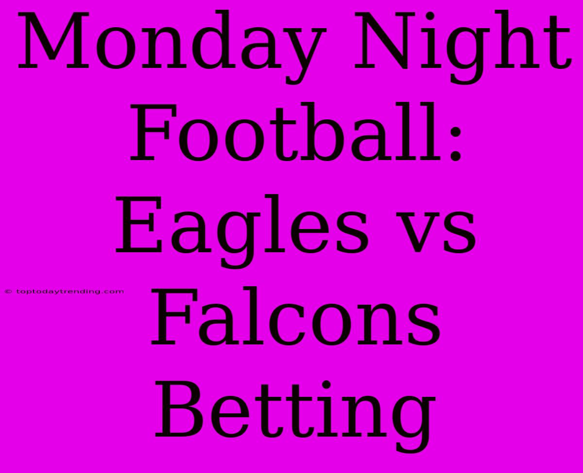 Monday Night Football: Eagles Vs Falcons Betting