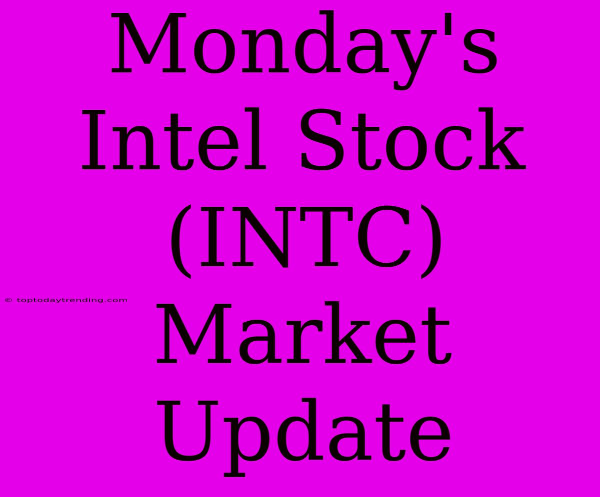 Monday's Intel Stock (INTC) Market Update