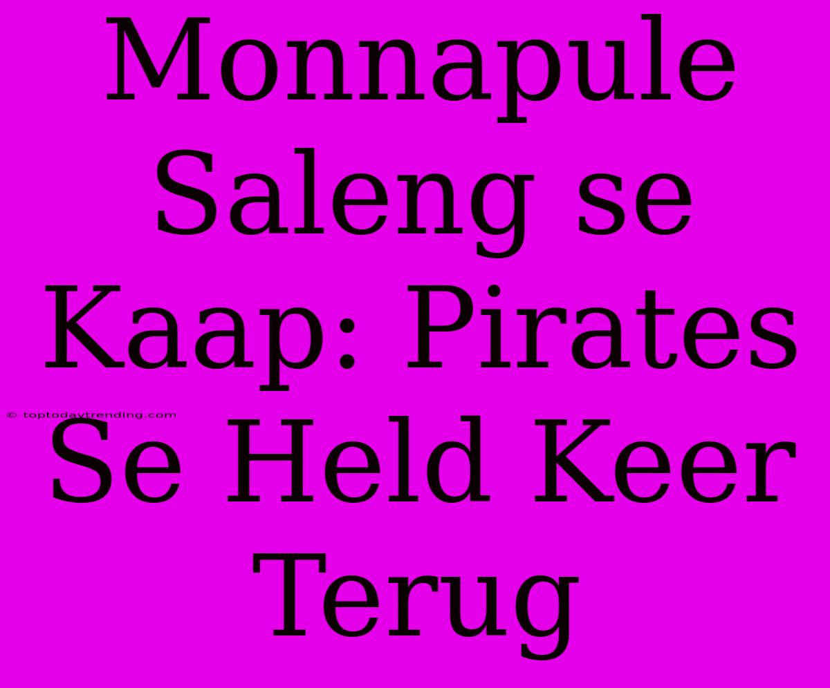 Monnapule Saleng Se Kaap: Pirates Se Held Keer Terug