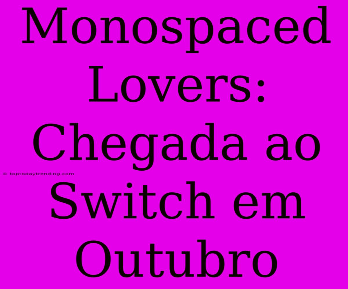 Monospaced Lovers: Chegada Ao Switch Em Outubro