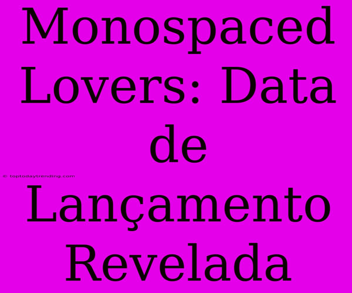 Monospaced Lovers: Data De Lançamento Revelada