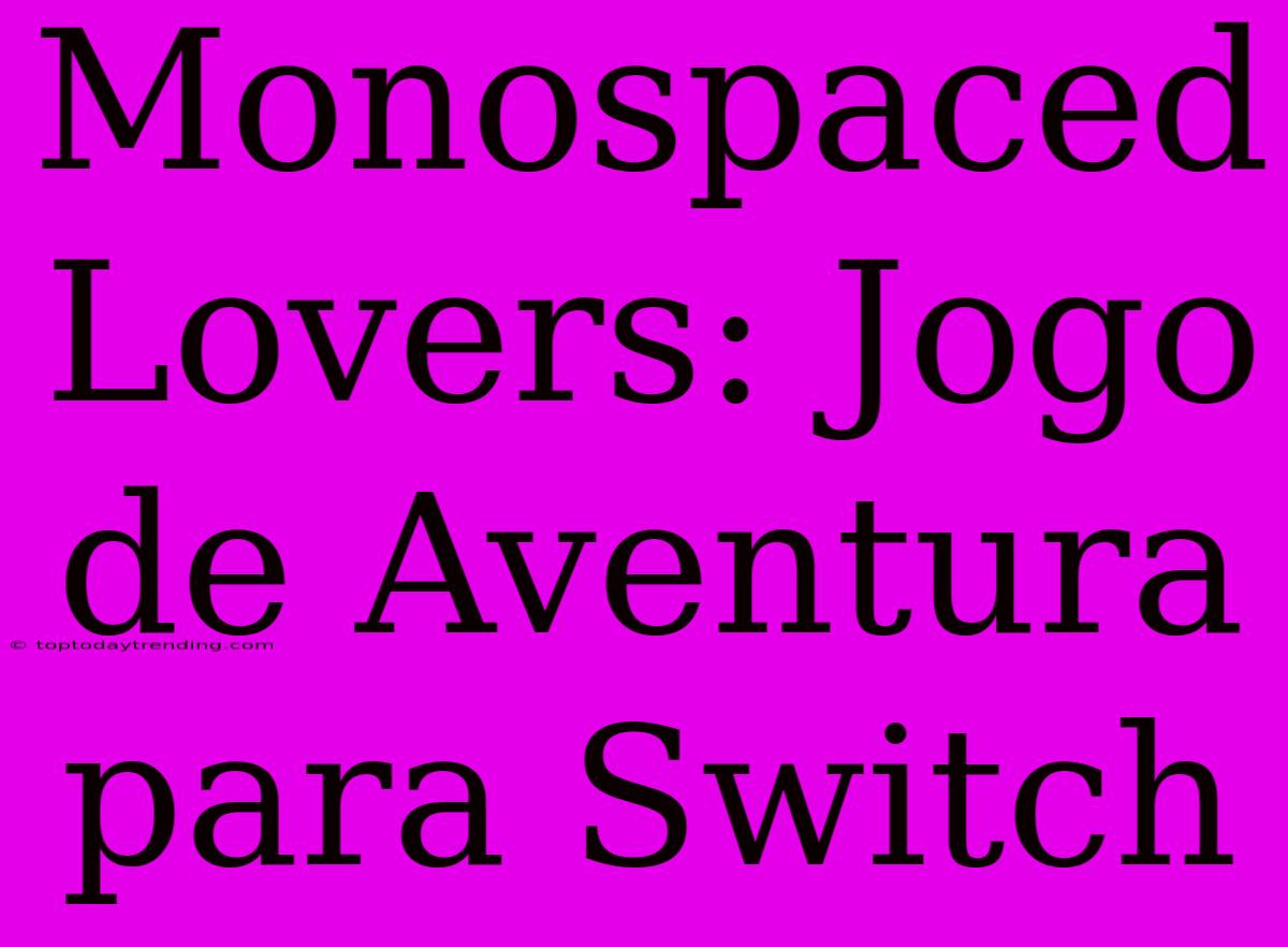 Monospaced Lovers: Jogo De Aventura Para Switch