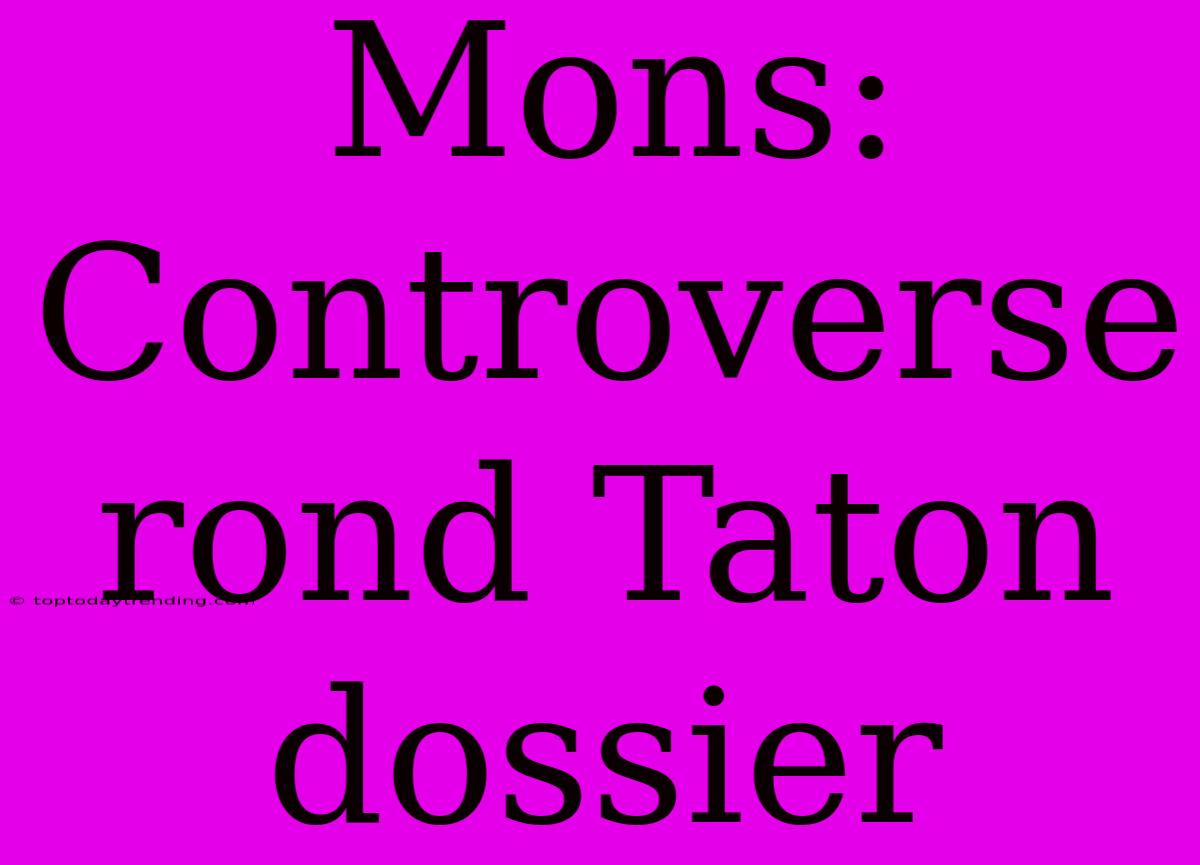 Mons: Controverse Rond Taton Dossier