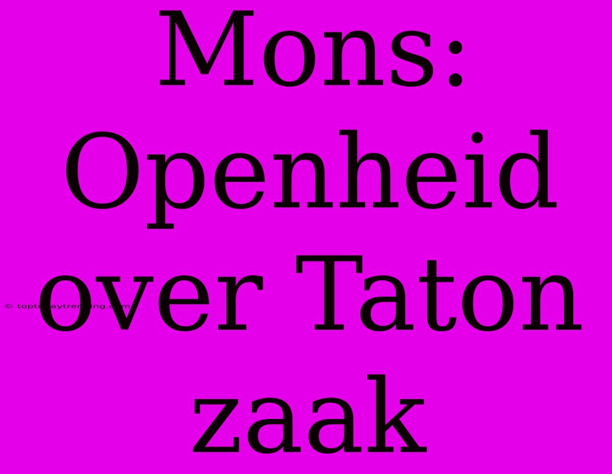 Mons: Openheid Over Taton Zaak