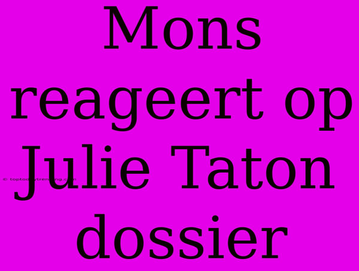 Mons Reageert Op Julie Taton Dossier