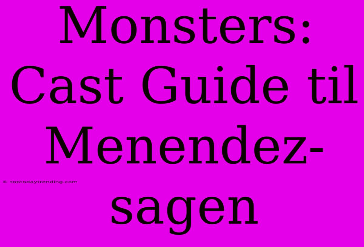 Monsters: Cast Guide Til Menendez-sagen