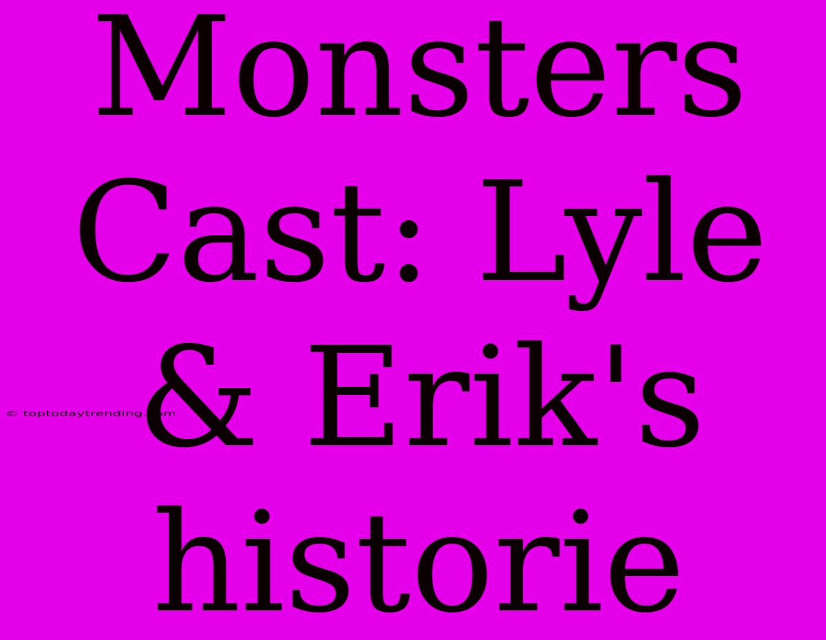 Monsters Cast: Lyle & Erik's Historie