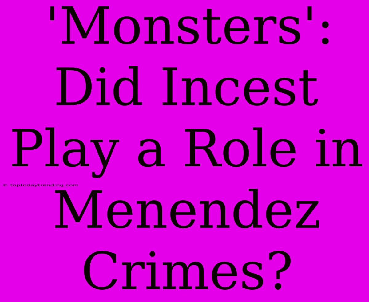 'Monsters': Did Incest Play A Role In Menendez Crimes?