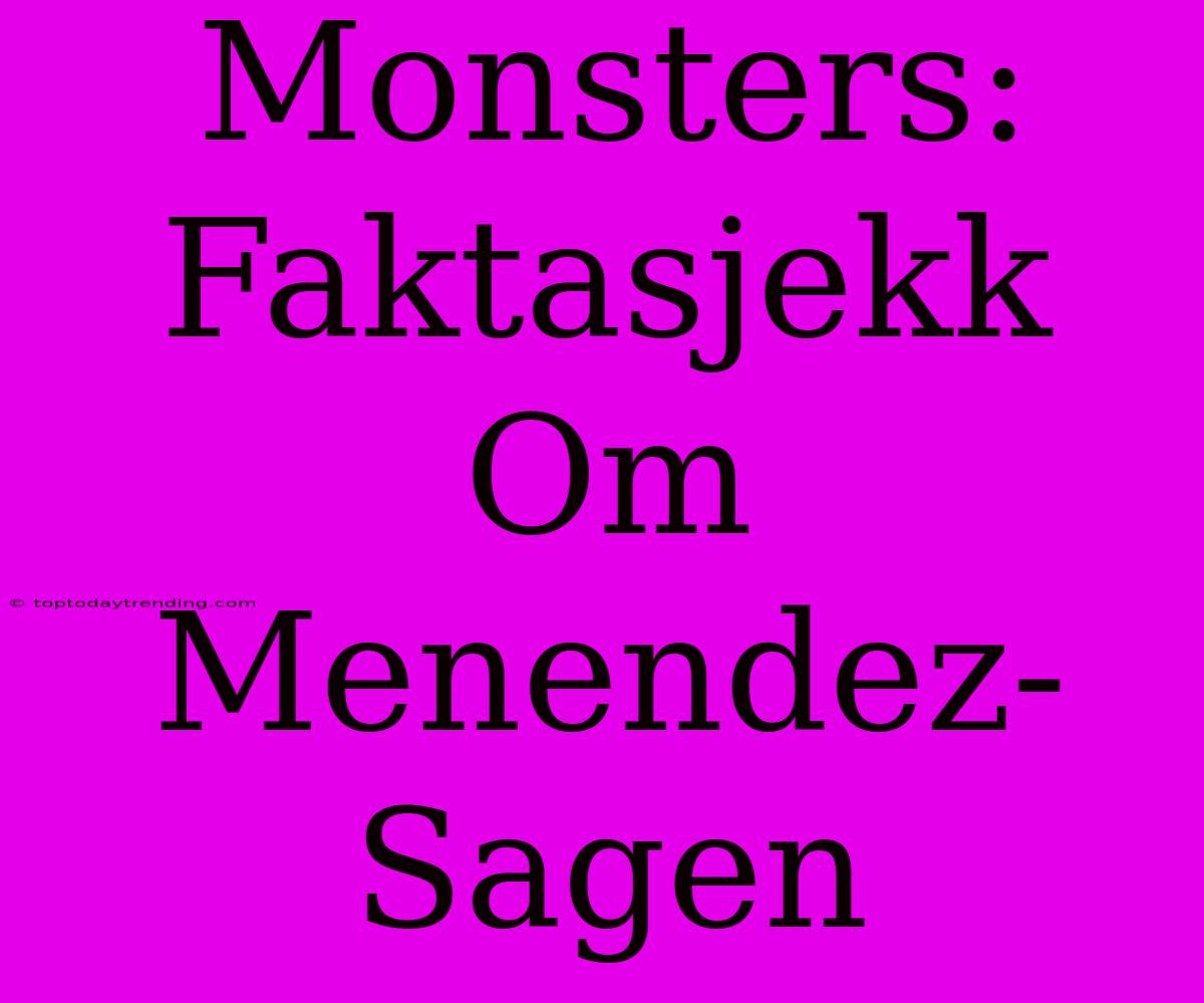 Monsters: Faktasjekk Om Menendez-Sagen