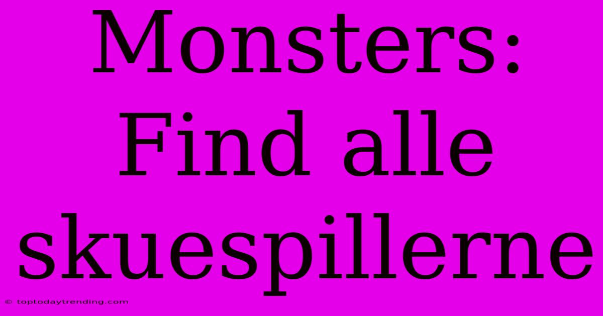 Monsters: Find Alle Skuespillerne