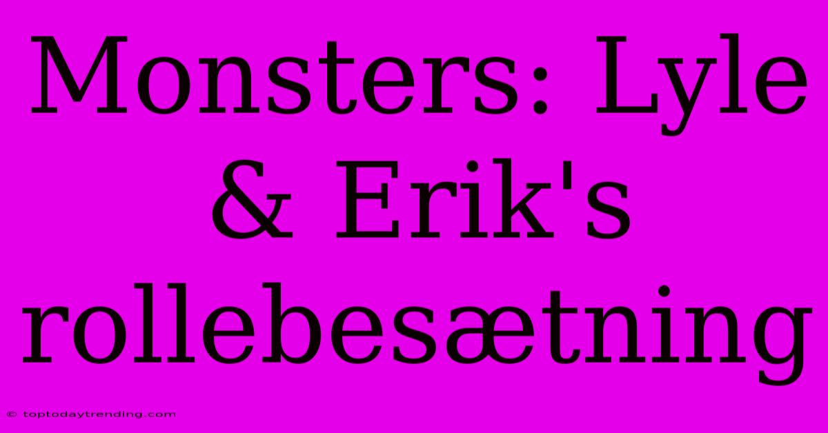 Monsters: Lyle & Erik's Rollebesætning