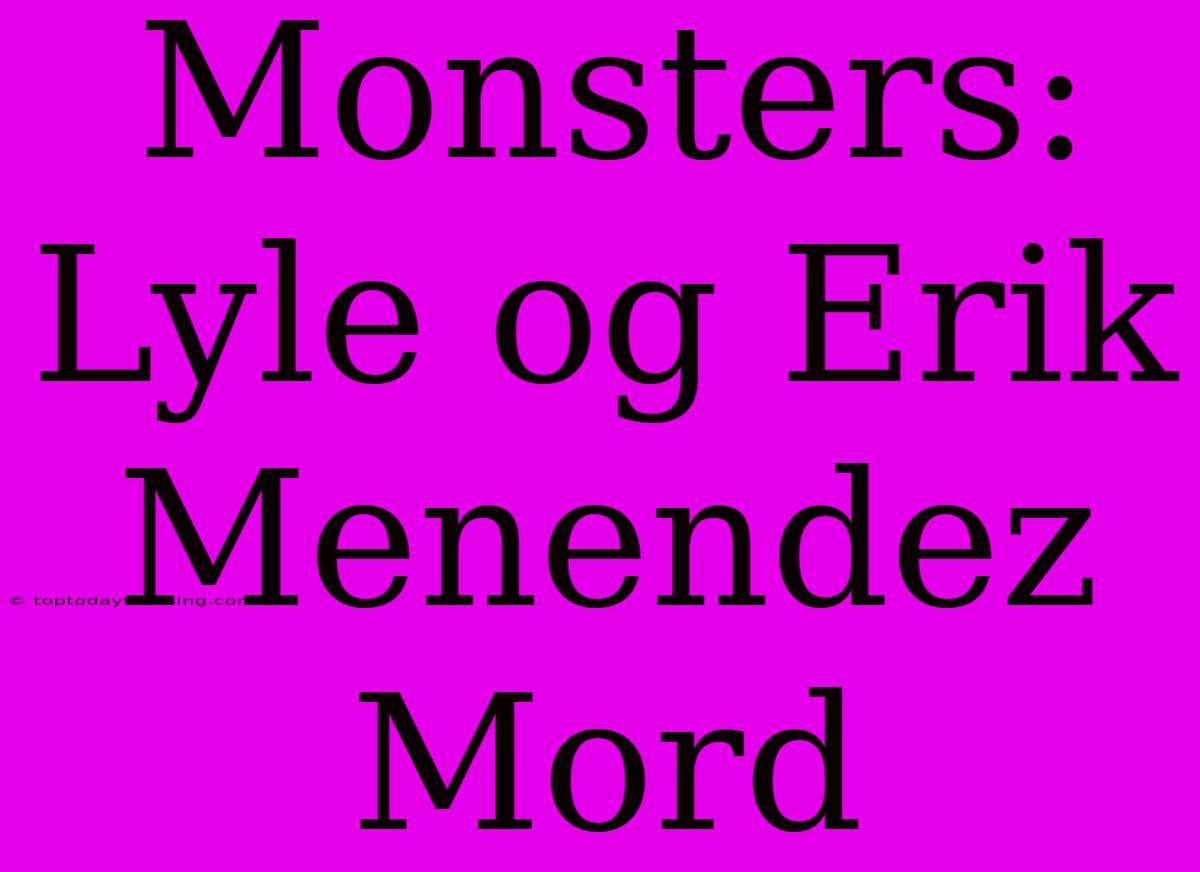 Monsters: Lyle Og Erik Menendez Mord