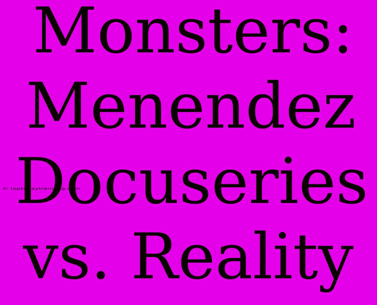 Monsters: Menendez Docuseries Vs. Reality