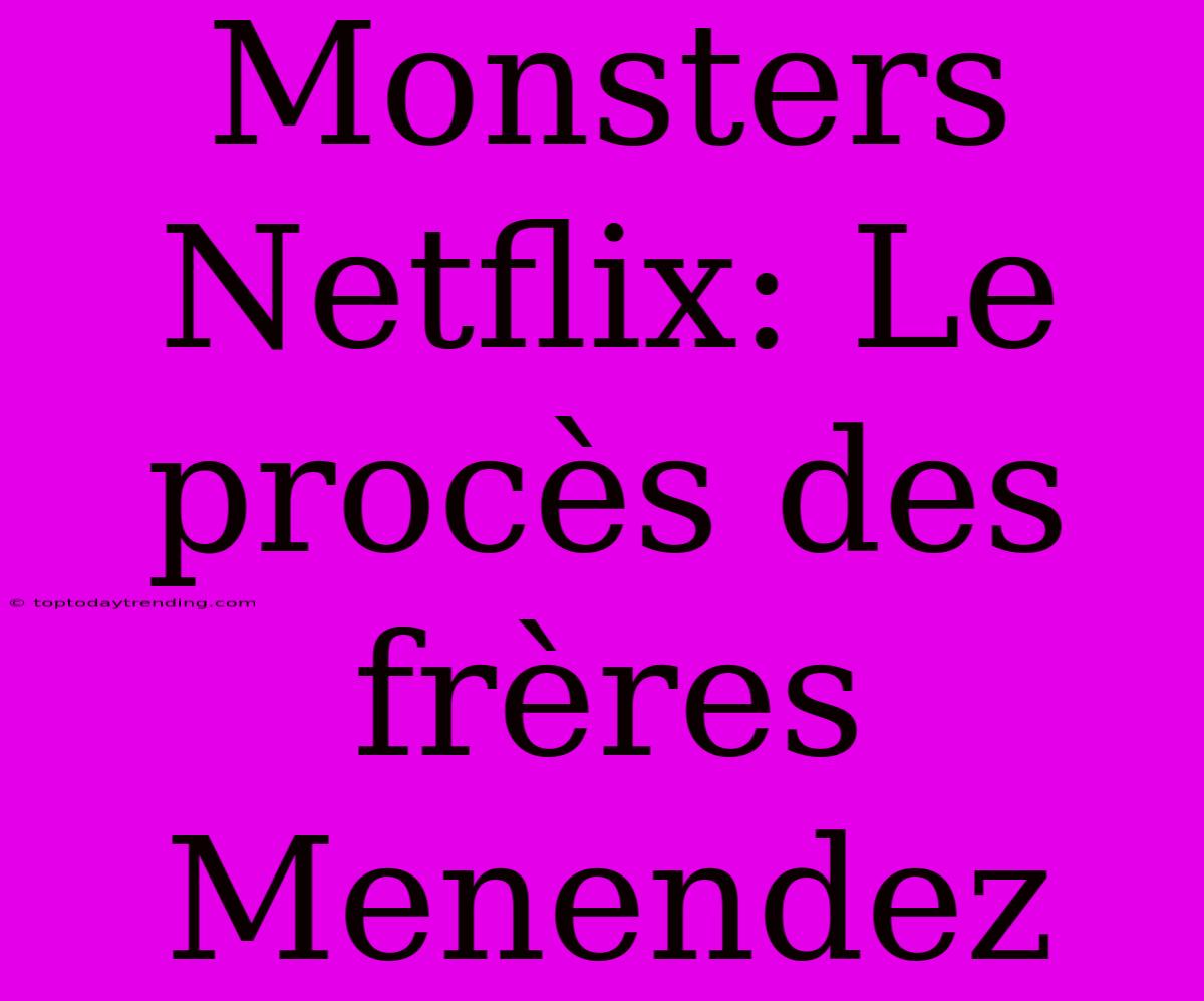 Monsters Netflix: Le Procès Des Frères Menendez