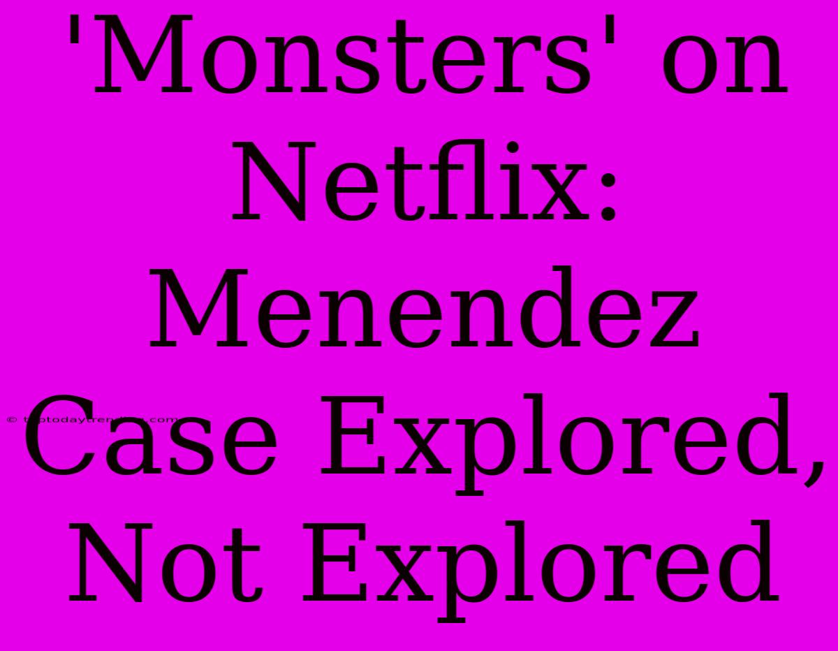 'Monsters' On Netflix: Menendez Case Explored, Not Explored