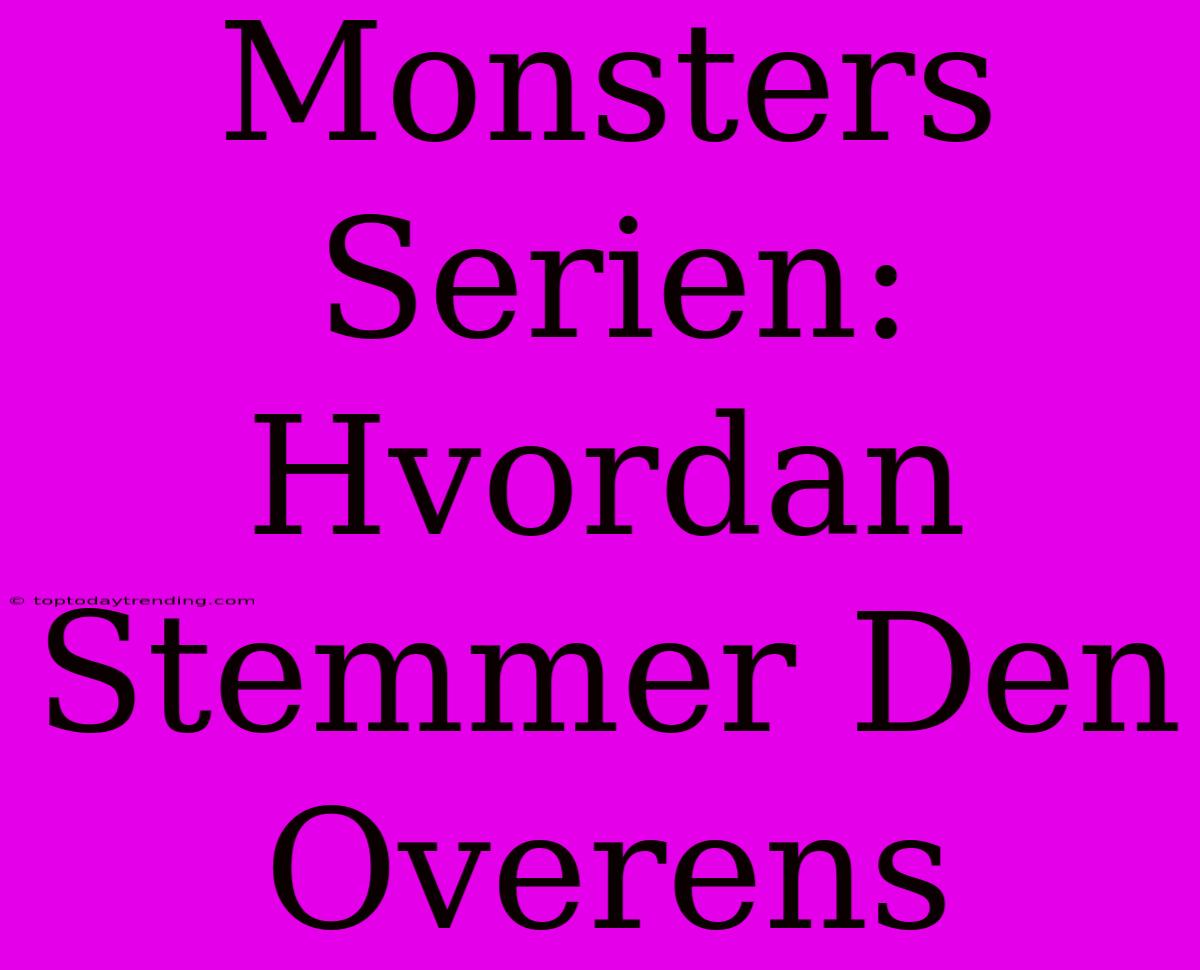 Monsters Serien: Hvordan Stemmer Den Overens