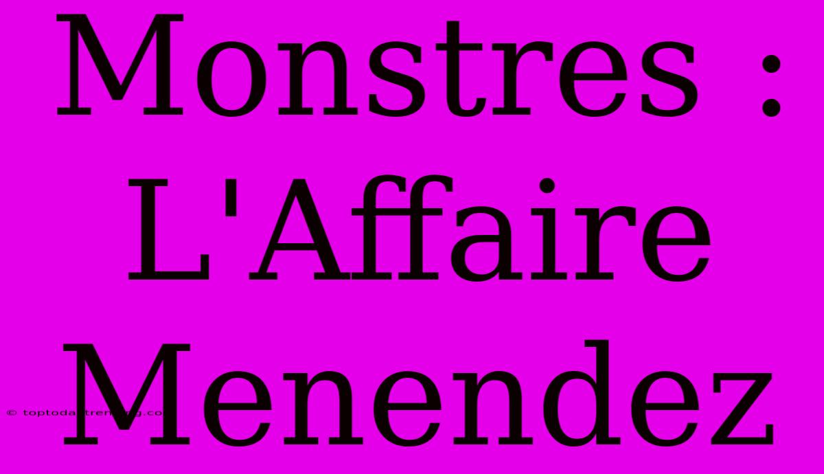 Monstres : L'Affaire Menendez